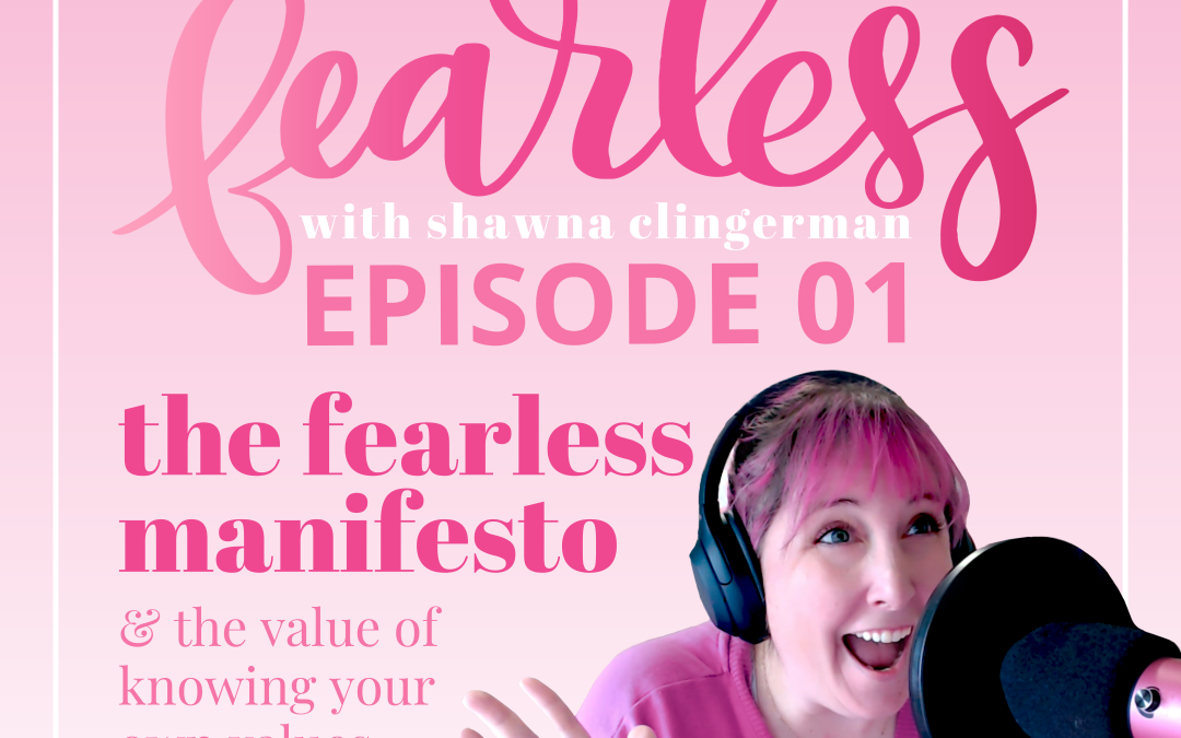 Fearless With Shawna Clingerman Episode 01: The Fearless Manifesto and The Value of Knowing your Own Values