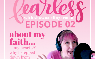 Fearless With Shawna Clingerman Episode 02:  About My Faith, My Heart & Why I Stepped Down From Illustrated Faith