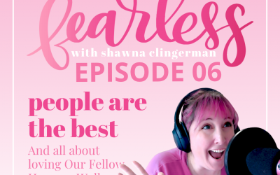 Fearless With Shawna Clingerman Episode 06: People Are The Best & How to Love Our Fellow Humans Well