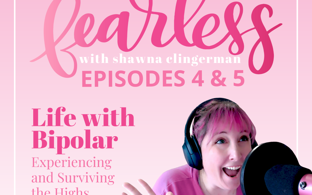 Fearless With Shawna Clingerman Episodes 04 & 05: Life with Bipolar – Experiencing and Surviving the Highs